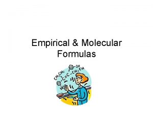 Empirical Molecular Formulas Empirical Formula a formula which