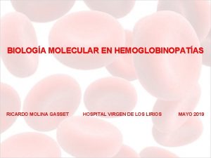 BIOLOGA MOLECULAR EN HEMOGLOBINOPATAS RICARDO MOLINA GASSET HOSPITAL