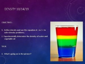 DENSITY 101419 OBJECTIVES 1 Define density and use