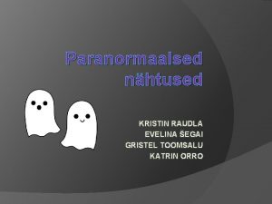 Paranormaalsed nhtused KRISTIN RAUDLA EVELINA EGAI GRISTEL TOOMSALU