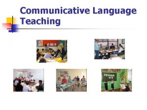 Communicative Language Teaching Communicative Language Teaching n n