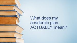 What does my academic plan ACTUALLY mean Your