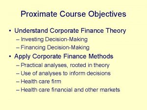 Proximate Course Objectives Understand Corporate Finance Theory Investing