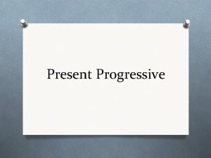 Present Progressive When do we use Present Progressive