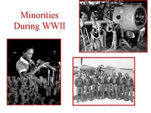 Minorities During WWII Standards PLEASE TAKE OUT THE