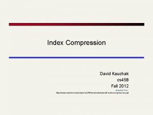 Index Compression David Kauchak cs 458 Fall 2012