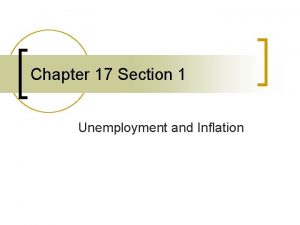 Chapter 17 Section 1 Unemployment and Inflation Unemployment