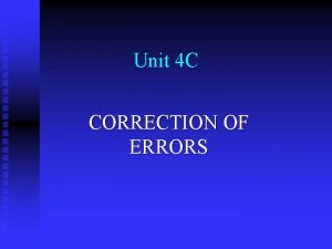 Unit 4 C CORRECTION OF ERRORS Errors not