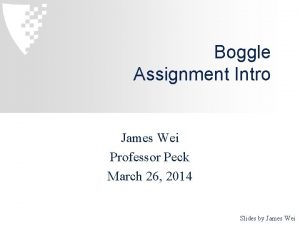 Boggle Assignment Intro James Wei Professor Peck March