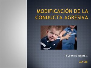 MODIFICACIN DE LA CONDUCTA AGRESIVA Ps Jaime E