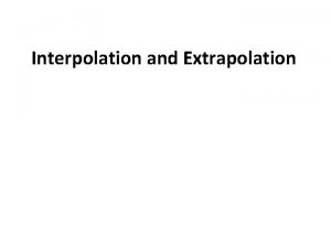 Interpolation and Extrapolation Interpolation Interpolation consists in racing