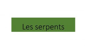 Les serpents Il existe beaucoup de sortes de