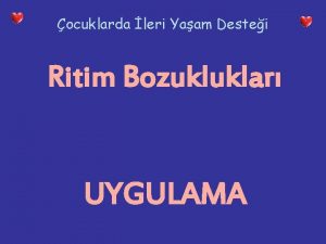 ocuklarda leri Yaam Destei Ritim Bozukluklar UYGULAMA TEMEL