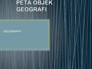 PETA OBJEK GEOGRAFI GEOGRAPHY Peta atlas dan globe