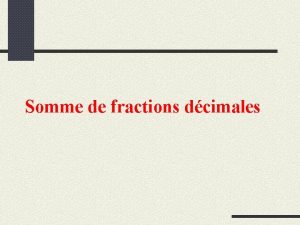 Somme de fractions dcimales PRESENTATION DE LACTIVITE Niveau