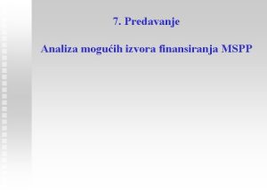 7 Predavanje Analiza moguih izvora finansiranja MSPP 1