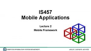 IS 457 Mobile Applications Lecture 2 Mobile Framework