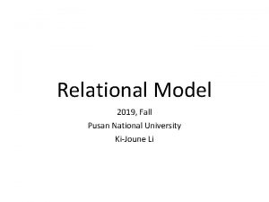 Relational Model 2019 Fall Pusan National University KiJoune