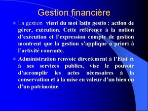 Gestion financire La gestion vient du mot latin