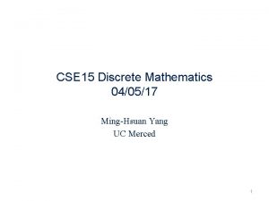 CSE 15 Discrete Mathematics 040517 MingHsuan Yang UC