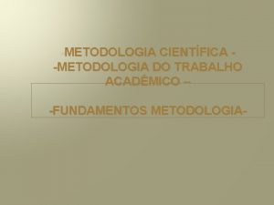 METODOLOGIA CIENTFICA METODOLOGIA DO TRABALHO ACADMICO FUNDAMENTOS METODOLOGIA