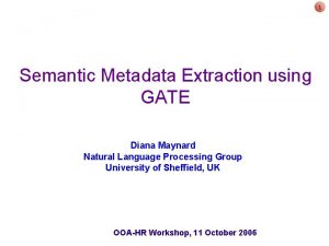 1 Semantic Metadata Extraction using GATE Diana Maynard