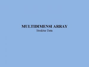 MULTIDIMENSI ARRAY Struktur Data Definisi Array yang berdimensi