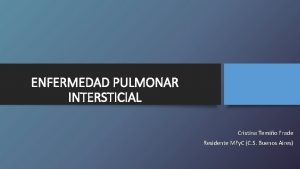 ENFERMEDAD PULMONAR INTERSTICIAL Cristina Temio Frade Residente MFy