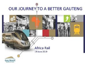 OUR JOURNEY TO A BETTER GAUTENG Africa Rail