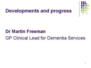 Developments and progress Dr Martin Freeman GP Clinical