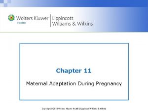 Chapter 11 Maternal Adaptation During Pregnancy Copyright 2013