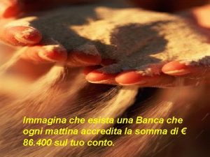 Immagina che esista una Banca che ogni mattina