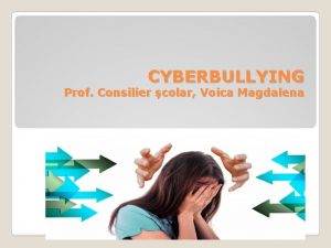 CYBERBULLYING Prof Consilier colar Voica Magdalena Prin cyberbullying