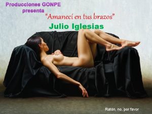 Producciones GONPE presenta Amanec en tus brazos Julio