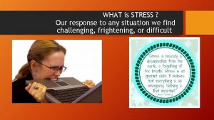 WHAT is STRESS Our response to any situation