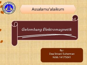 Assalamualaikum Gelombang Elektromagnetik By Dea Stivani Suherman NIM