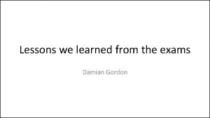 Lessons we learned from the exams Damian Gordon