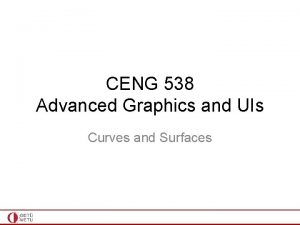 CENG 538 Advanced Graphics and UIs Curves and