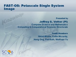 FASTOS Petascale Single System Image Presented by Jeffrey