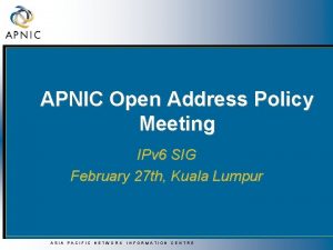APNIC Open Address Policy Meeting IPv 6 SIG