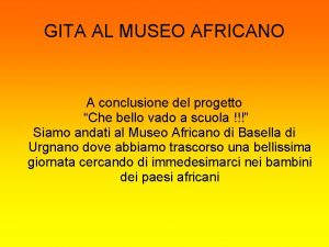 GITA AL MUSEO AFRICANO A conclusione del progetto