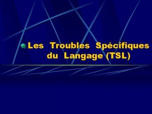 Les Troubles Spcifiques du Langage TSL Les troubles