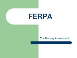 FERPA The Buckley Amendment What is FERPA l