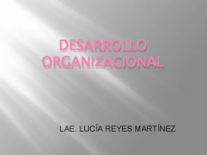 DESARROLLO ORGANIZACIONAL LAE LUCA REYES MARTNEZ CONCEPTOS DE