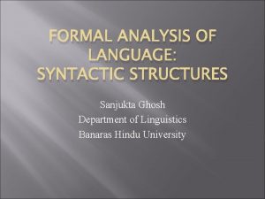 FORMAL ANALYSIS OF LANGUAGE SYNTACTIC STRUCTURES Sanjukta Ghosh