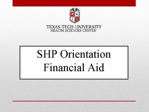 SHP Orientation Financial Aid What is Financial Aid