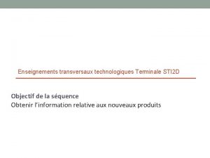Enseignements transversaux technologiques Terminale STI 2 D Objectif