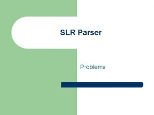 SLR Parser Problems Problems with SLR parser The
