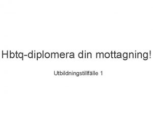 Hbtqdiplomera din mottagning Utbildningstillflle 1 Syftet med att