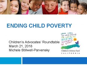 ENDING CHILD POVERTY Childrens Advocates Roundtable March 21